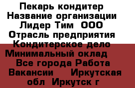 Пекарь-кондитер › Название организации ­ Лидер Тим, ООО › Отрасль предприятия ­ Кондитерское дело › Минимальный оклад ­ 1 - Все города Работа » Вакансии   . Иркутская обл.,Иркутск г.